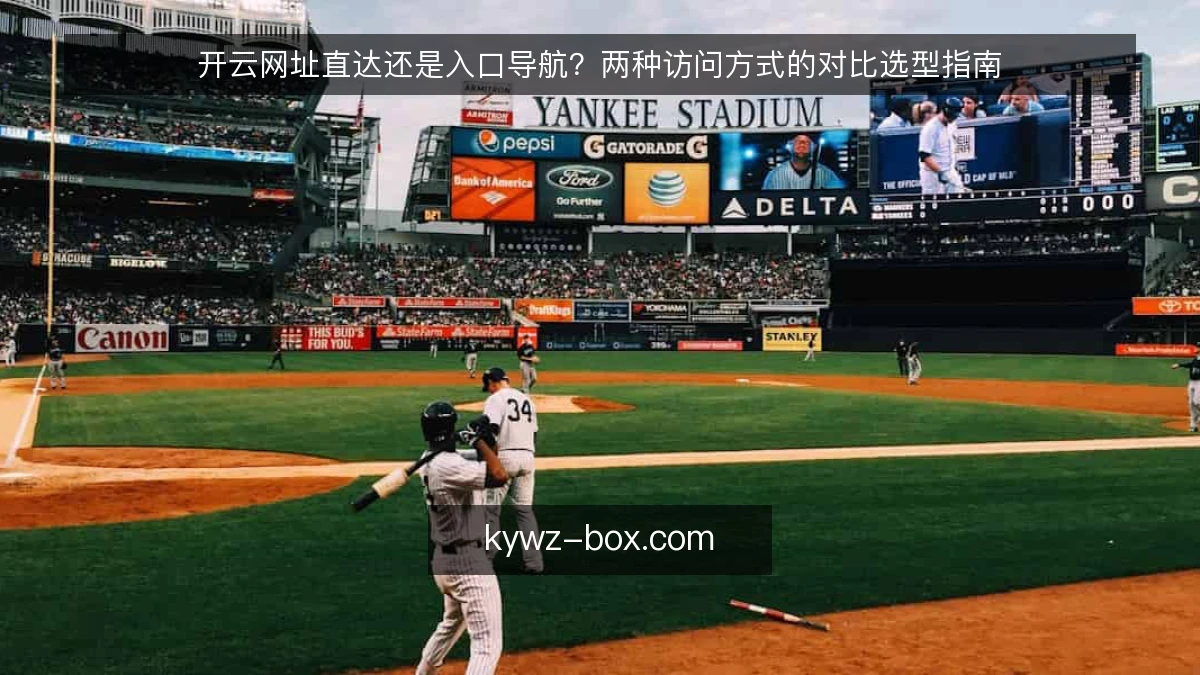 开云网址直达还是入口导航？两种访问方式的对比选型指南