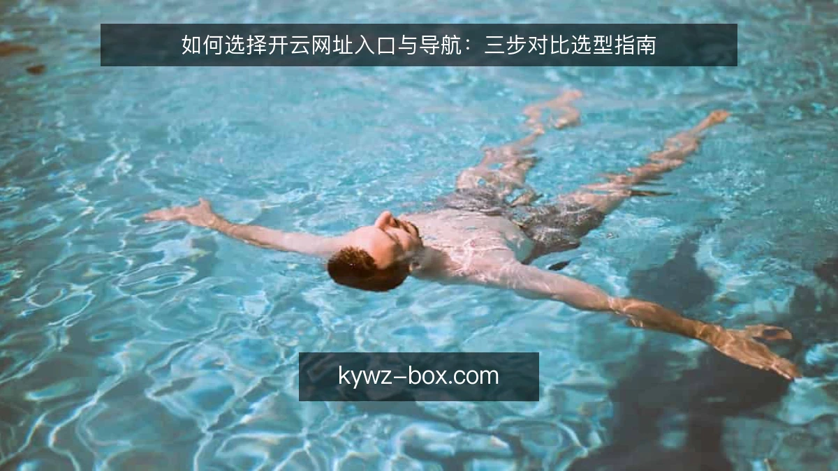 如何选择开云网址入口与导航：三步对比选型指南