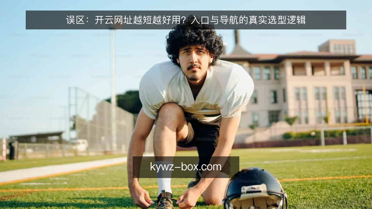误区：开云网址越短越好用？入口与导航的真实选型逻辑