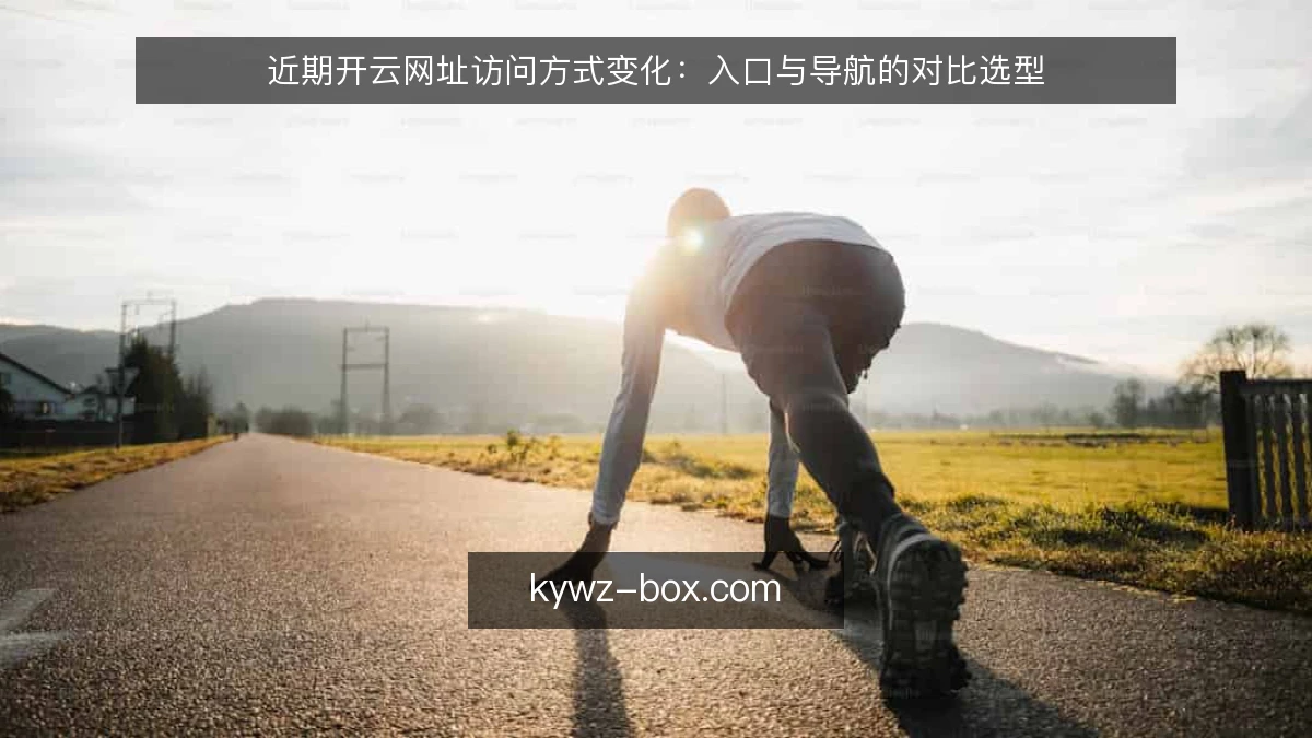 近期开云网址访问方式变化：入口与导航的对比选型