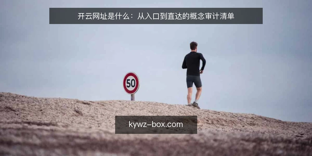 开云网址是什么:从入口到直达的概念审计清单 — 为什么要做一次概念审计 配图