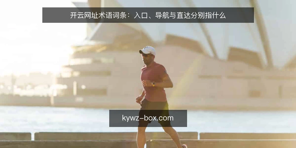 开云网址术语词条：入口、导航与直达分别指什么 — 先厘清术语边界：开云网址相关词条的关系 配图