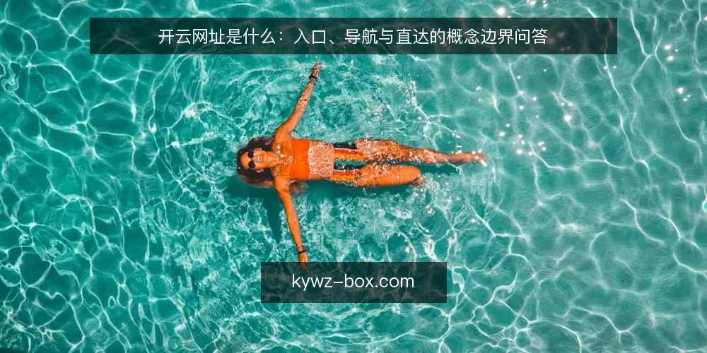 开云网址是什么:入口、导航与直达的概念边界问答 — 先厘清概念:开云网址到底指什么 配图
