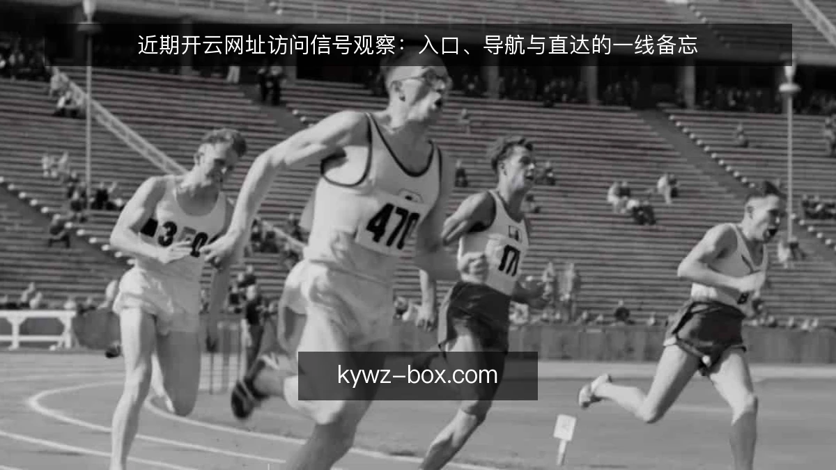 近期开云网址访问信号观察:入口、导航与直达的一线备忘
